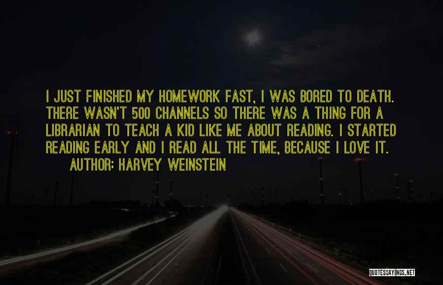 Harvey Weinstein Quotes: I Just Finished My Homework Fast, I Was Bored To Death. There Wasn't 500 Channels So There Was A Thing