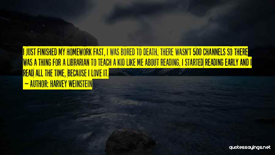 Harvey Weinstein Quotes: I Just Finished My Homework Fast, I Was Bored To Death. There Wasn't 500 Channels So There Was A Thing