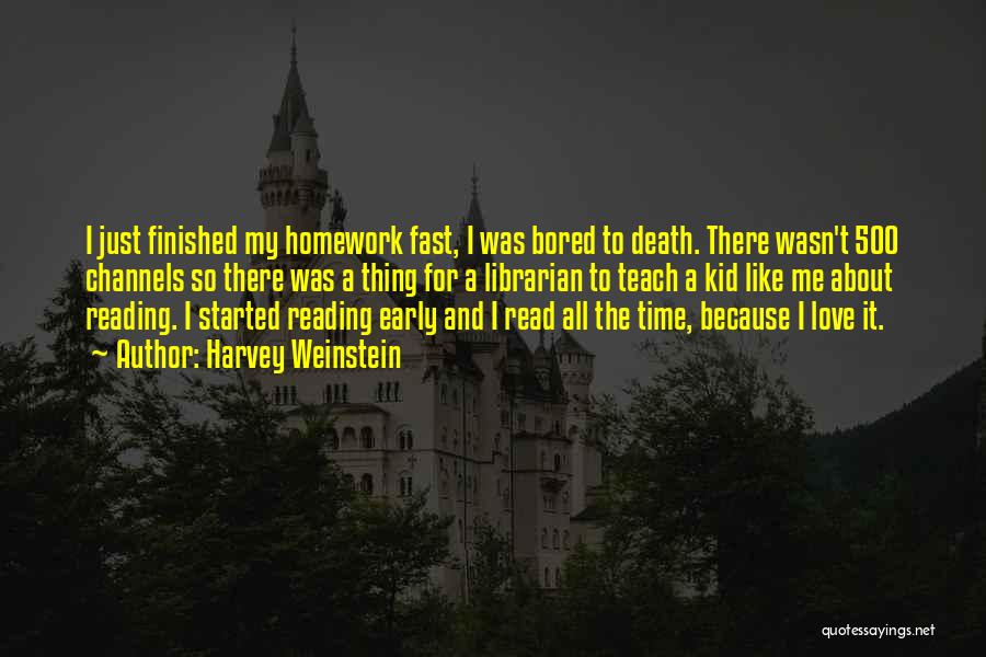 Harvey Weinstein Quotes: I Just Finished My Homework Fast, I Was Bored To Death. There Wasn't 500 Channels So There Was A Thing