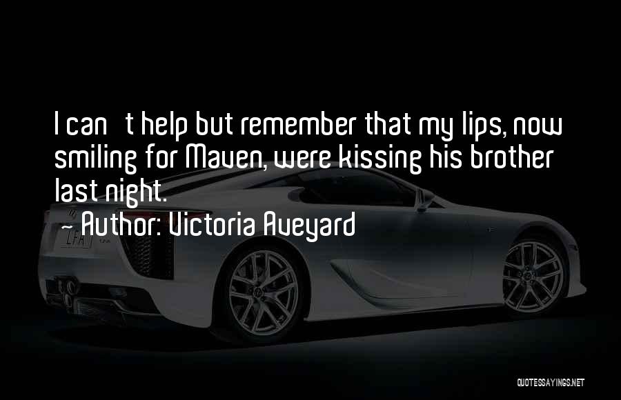 Victoria Aveyard Quotes: I Can't Help But Remember That My Lips, Now Smiling For Maven, Were Kissing His Brother Last Night.