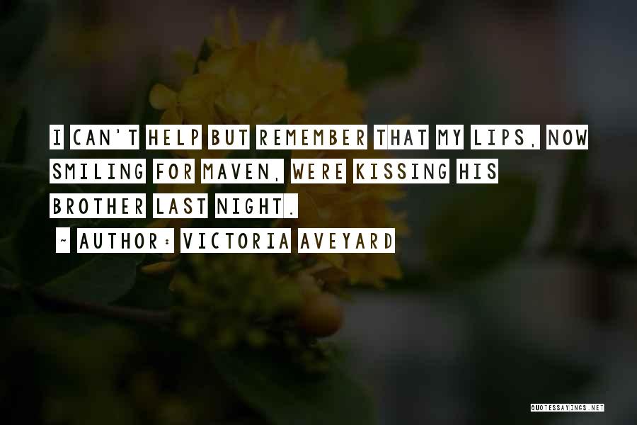 Victoria Aveyard Quotes: I Can't Help But Remember That My Lips, Now Smiling For Maven, Were Kissing His Brother Last Night.