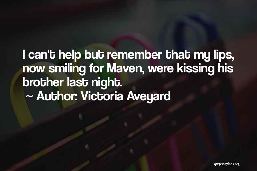 Victoria Aveyard Quotes: I Can't Help But Remember That My Lips, Now Smiling For Maven, Were Kissing His Brother Last Night.