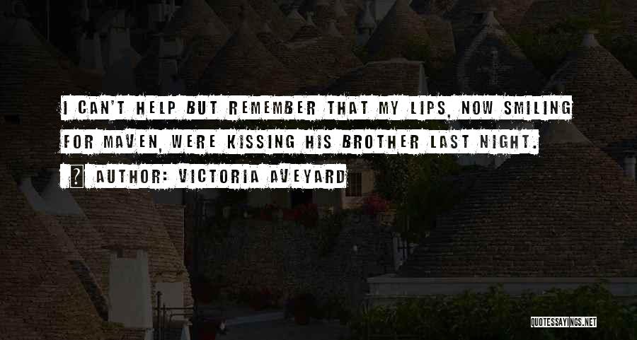 Victoria Aveyard Quotes: I Can't Help But Remember That My Lips, Now Smiling For Maven, Were Kissing His Brother Last Night.