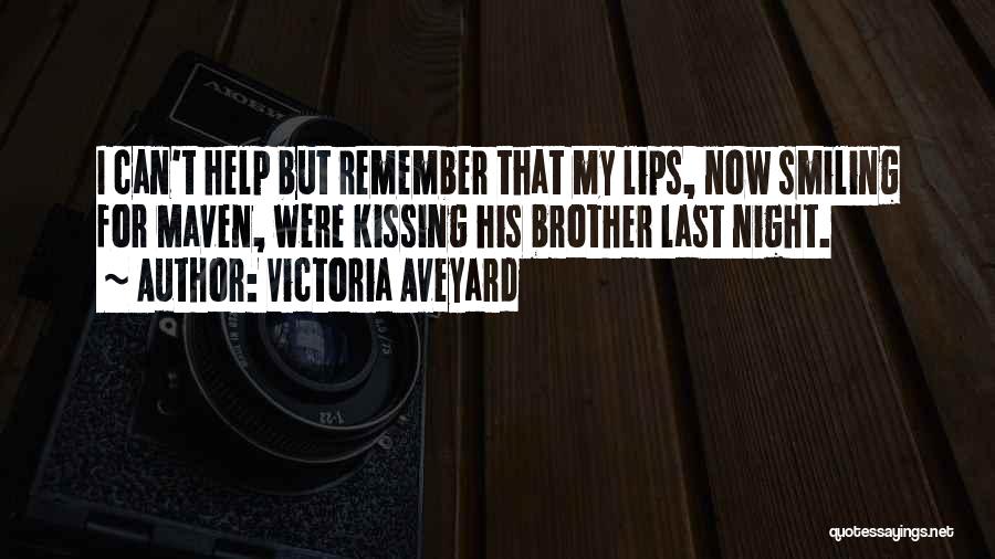 Victoria Aveyard Quotes: I Can't Help But Remember That My Lips, Now Smiling For Maven, Were Kissing His Brother Last Night.