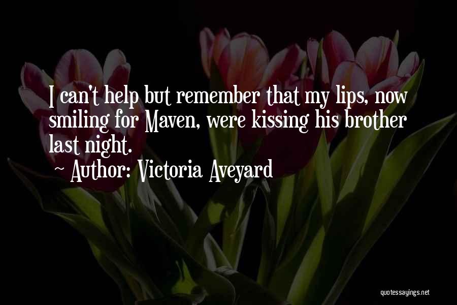 Victoria Aveyard Quotes: I Can't Help But Remember That My Lips, Now Smiling For Maven, Were Kissing His Brother Last Night.