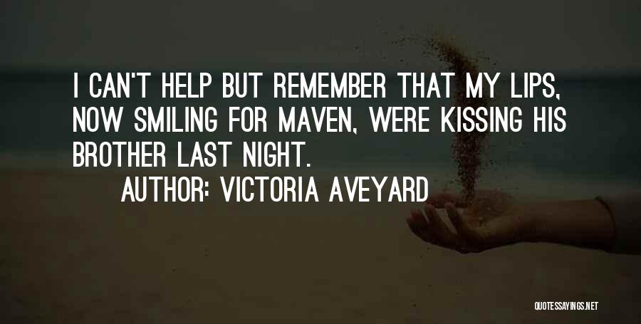 Victoria Aveyard Quotes: I Can't Help But Remember That My Lips, Now Smiling For Maven, Were Kissing His Brother Last Night.