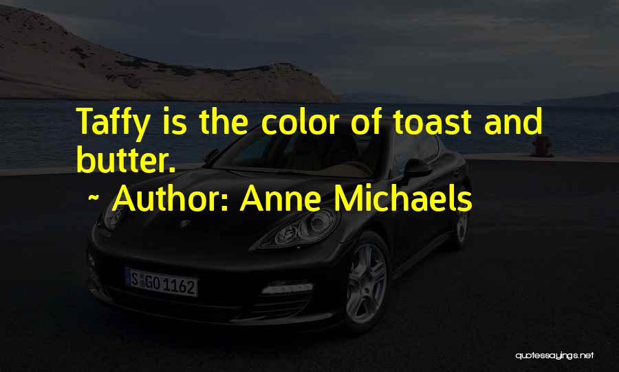 Anne Michaels Quotes: Taffy Is The Color Of Toast And Butter.