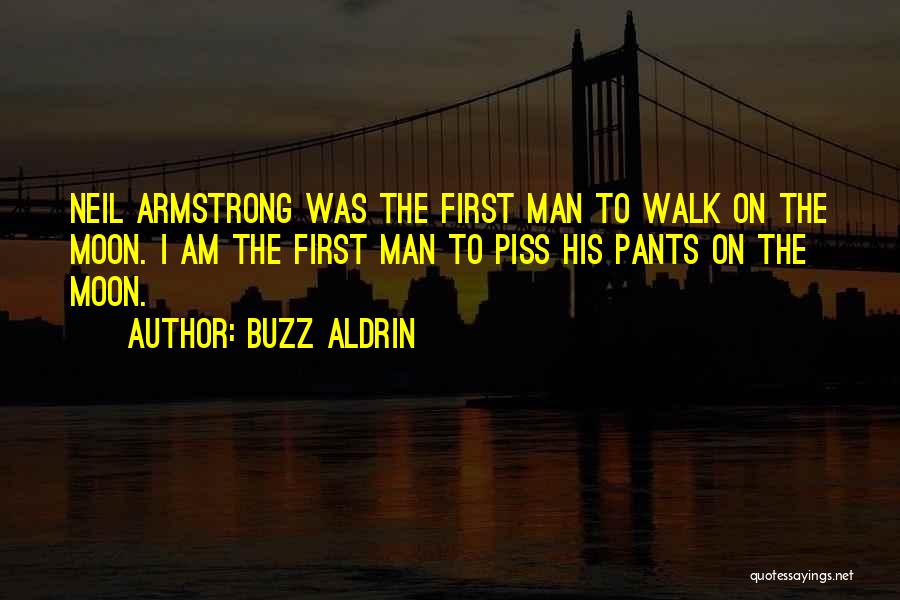 Buzz Aldrin Quotes: Neil Armstrong Was The First Man To Walk On The Moon. I Am The First Man To Piss His Pants