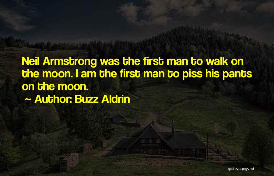 Buzz Aldrin Quotes: Neil Armstrong Was The First Man To Walk On The Moon. I Am The First Man To Piss His Pants