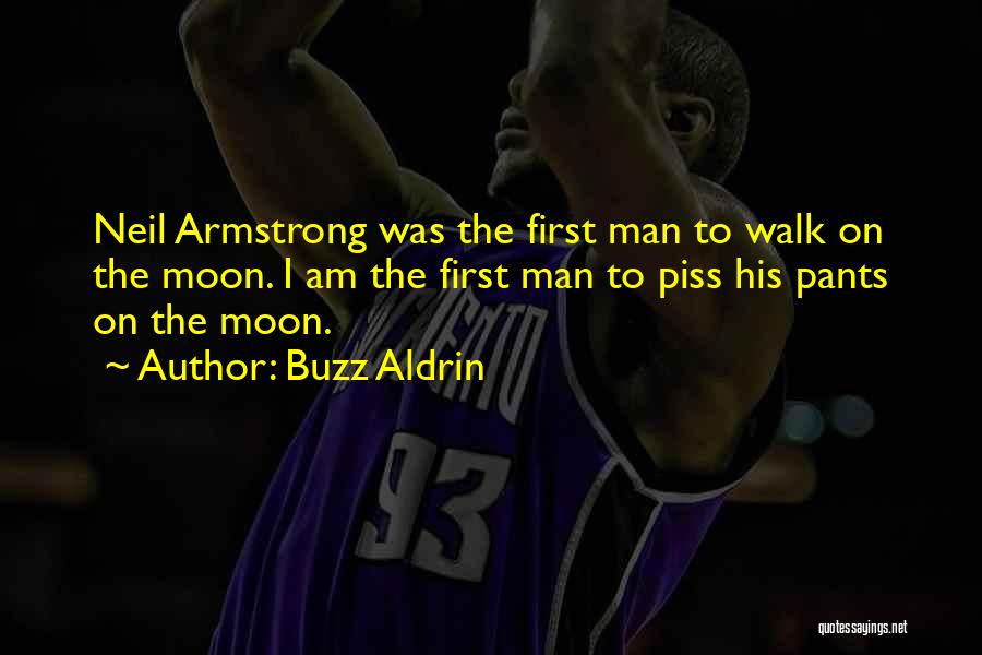 Buzz Aldrin Quotes: Neil Armstrong Was The First Man To Walk On The Moon. I Am The First Man To Piss His Pants