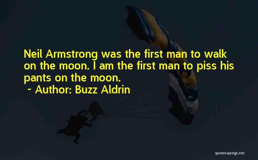 Buzz Aldrin Quotes: Neil Armstrong Was The First Man To Walk On The Moon. I Am The First Man To Piss His Pants