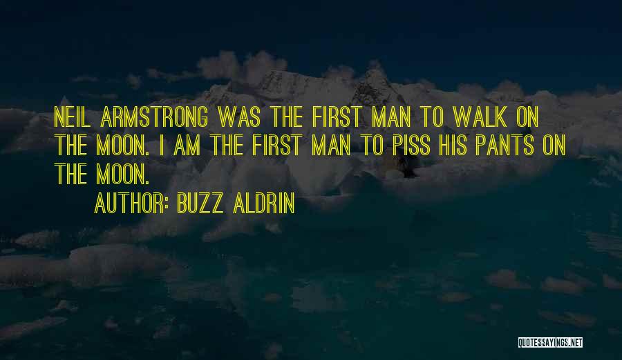 Buzz Aldrin Quotes: Neil Armstrong Was The First Man To Walk On The Moon. I Am The First Man To Piss His Pants