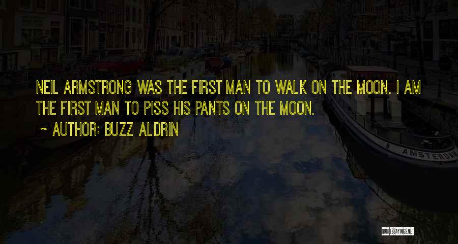 Buzz Aldrin Quotes: Neil Armstrong Was The First Man To Walk On The Moon. I Am The First Man To Piss His Pants