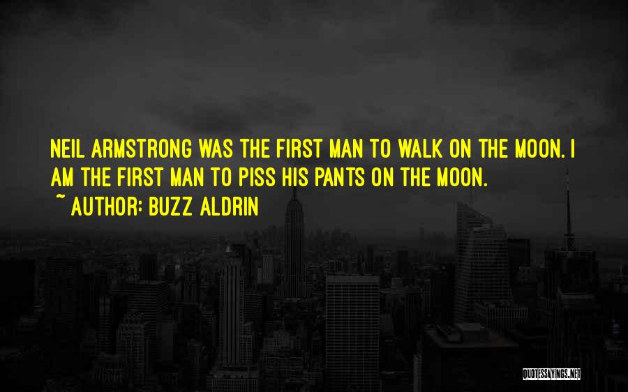 Buzz Aldrin Quotes: Neil Armstrong Was The First Man To Walk On The Moon. I Am The First Man To Piss His Pants