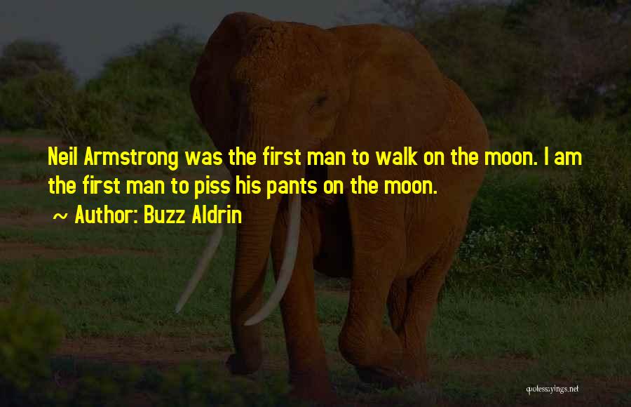 Buzz Aldrin Quotes: Neil Armstrong Was The First Man To Walk On The Moon. I Am The First Man To Piss His Pants