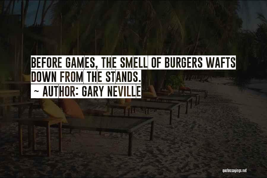 Gary Neville Quotes: Before Games, The Smell Of Burgers Wafts Down From The Stands.