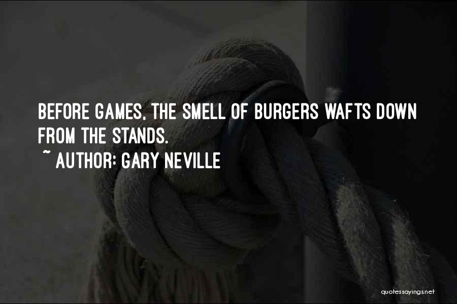 Gary Neville Quotes: Before Games, The Smell Of Burgers Wafts Down From The Stands.