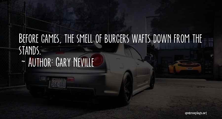 Gary Neville Quotes: Before Games, The Smell Of Burgers Wafts Down From The Stands.