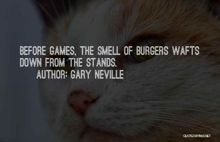 Gary Neville Quotes: Before Games, The Smell Of Burgers Wafts Down From The Stands.