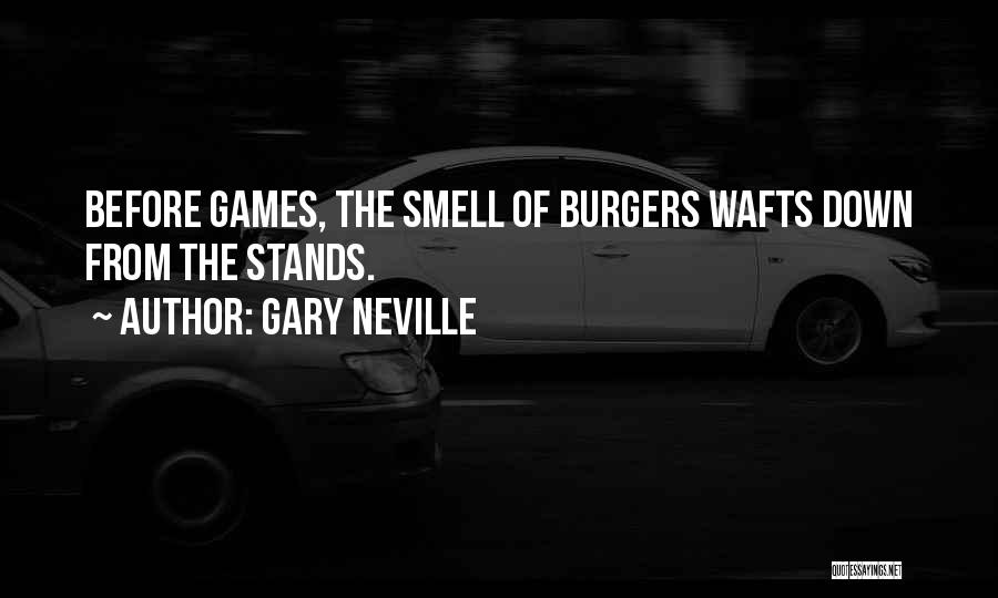 Gary Neville Quotes: Before Games, The Smell Of Burgers Wafts Down From The Stands.