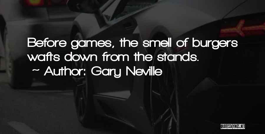 Gary Neville Quotes: Before Games, The Smell Of Burgers Wafts Down From The Stands.