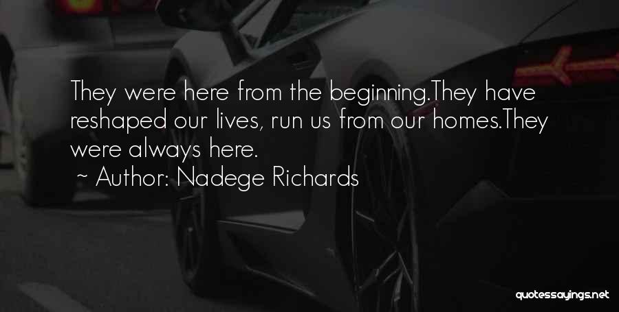 Nadege Richards Quotes: They Were Here From The Beginning.they Have Reshaped Our Lives, Run Us From Our Homes.they Were Always Here.