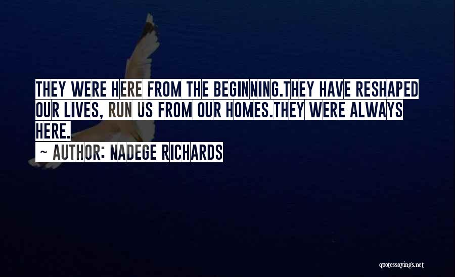 Nadege Richards Quotes: They Were Here From The Beginning.they Have Reshaped Our Lives, Run Us From Our Homes.they Were Always Here.