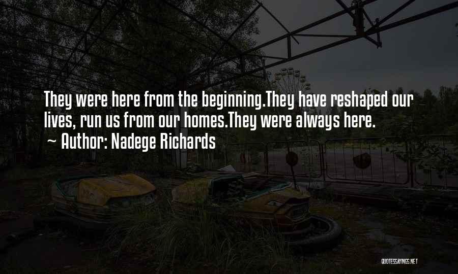 Nadege Richards Quotes: They Were Here From The Beginning.they Have Reshaped Our Lives, Run Us From Our Homes.they Were Always Here.
