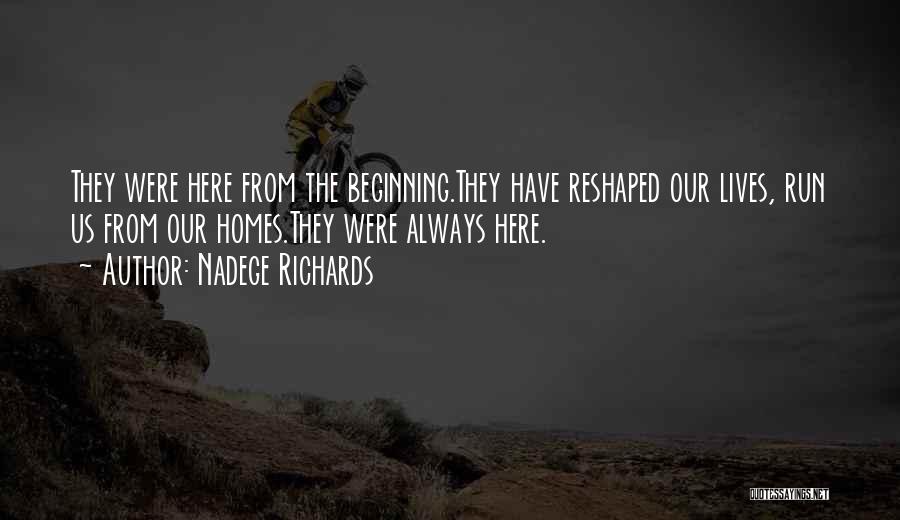 Nadege Richards Quotes: They Were Here From The Beginning.they Have Reshaped Our Lives, Run Us From Our Homes.they Were Always Here.