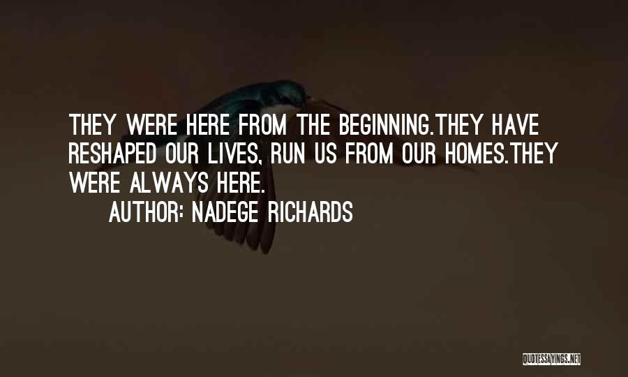 Nadege Richards Quotes: They Were Here From The Beginning.they Have Reshaped Our Lives, Run Us From Our Homes.they Were Always Here.