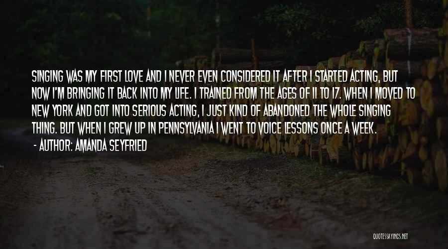 Amanda Seyfried Quotes: Singing Was My First Love And I Never Even Considered It After I Started Acting, But Now I'm Bringing It