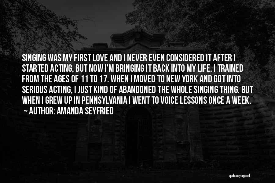 Amanda Seyfried Quotes: Singing Was My First Love And I Never Even Considered It After I Started Acting, But Now I'm Bringing It