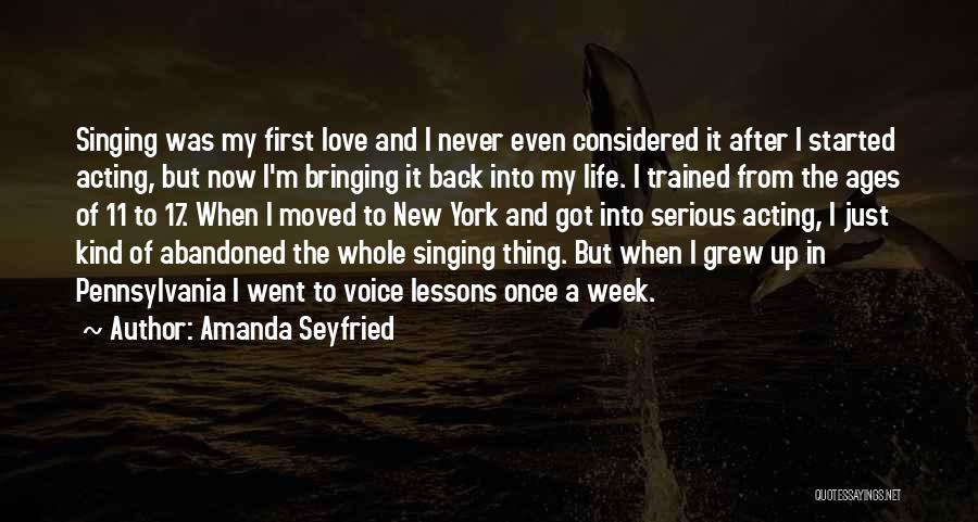 Amanda Seyfried Quotes: Singing Was My First Love And I Never Even Considered It After I Started Acting, But Now I'm Bringing It