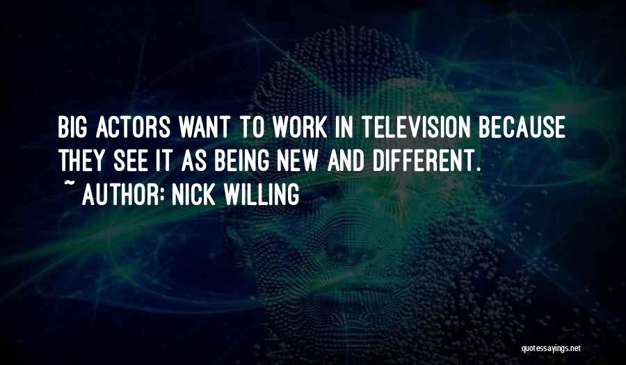 Nick Willing Quotes: Big Actors Want To Work In Television Because They See It As Being New And Different.