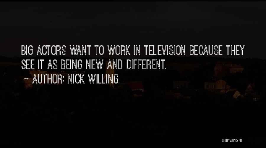 Nick Willing Quotes: Big Actors Want To Work In Television Because They See It As Being New And Different.