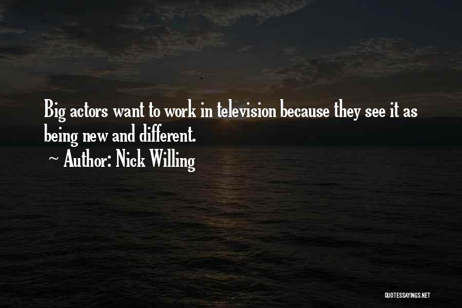 Nick Willing Quotes: Big Actors Want To Work In Television Because They See It As Being New And Different.