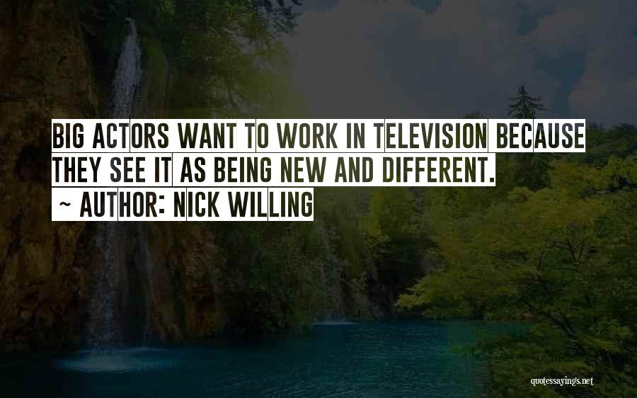 Nick Willing Quotes: Big Actors Want To Work In Television Because They See It As Being New And Different.