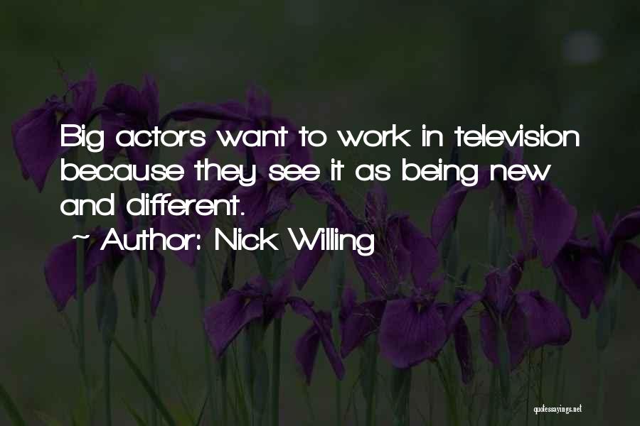 Nick Willing Quotes: Big Actors Want To Work In Television Because They See It As Being New And Different.