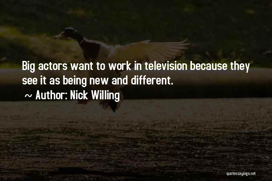 Nick Willing Quotes: Big Actors Want To Work In Television Because They See It As Being New And Different.