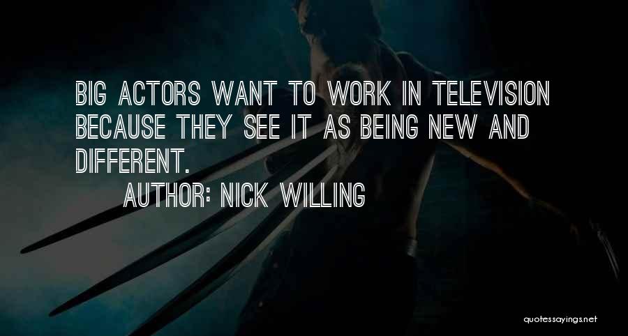 Nick Willing Quotes: Big Actors Want To Work In Television Because They See It As Being New And Different.