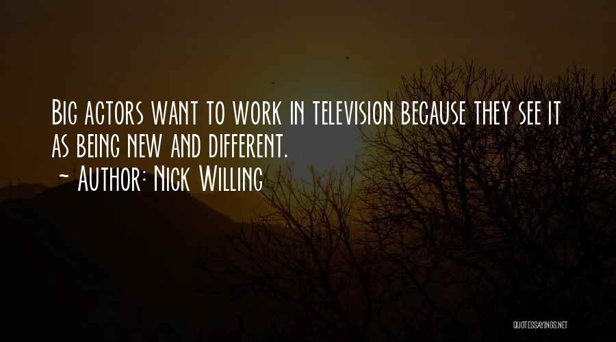 Nick Willing Quotes: Big Actors Want To Work In Television Because They See It As Being New And Different.