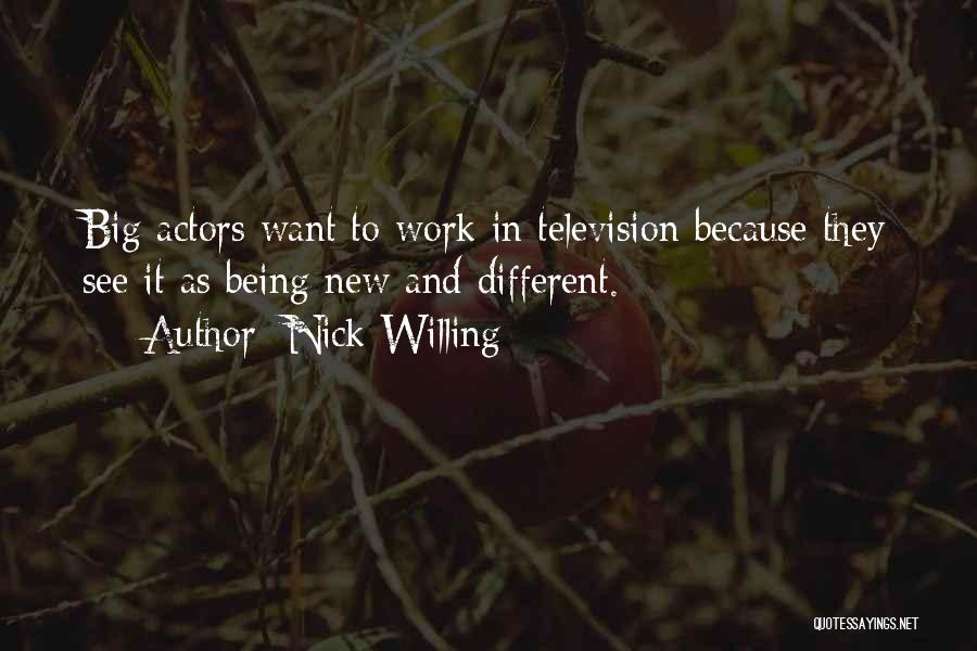 Nick Willing Quotes: Big Actors Want To Work In Television Because They See It As Being New And Different.