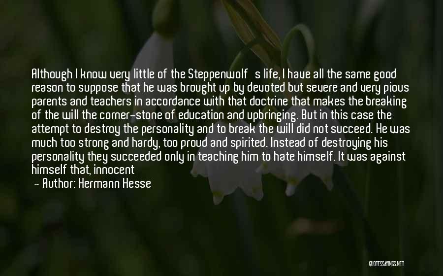 Hermann Hesse Quotes: Although I Know Very Little Of The Steppenwolf's Life, I Have All The Same Good Reason To Suppose That He