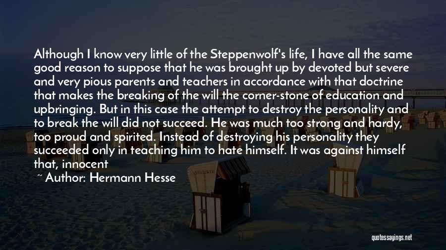 Hermann Hesse Quotes: Although I Know Very Little Of The Steppenwolf's Life, I Have All The Same Good Reason To Suppose That He