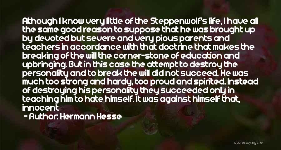 Hermann Hesse Quotes: Although I Know Very Little Of The Steppenwolf's Life, I Have All The Same Good Reason To Suppose That He