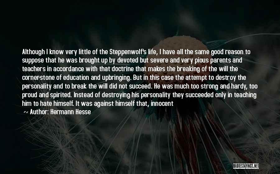 Hermann Hesse Quotes: Although I Know Very Little Of The Steppenwolf's Life, I Have All The Same Good Reason To Suppose That He