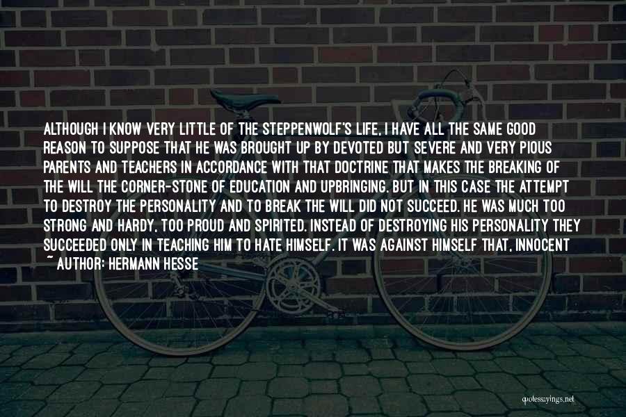 Hermann Hesse Quotes: Although I Know Very Little Of The Steppenwolf's Life, I Have All The Same Good Reason To Suppose That He