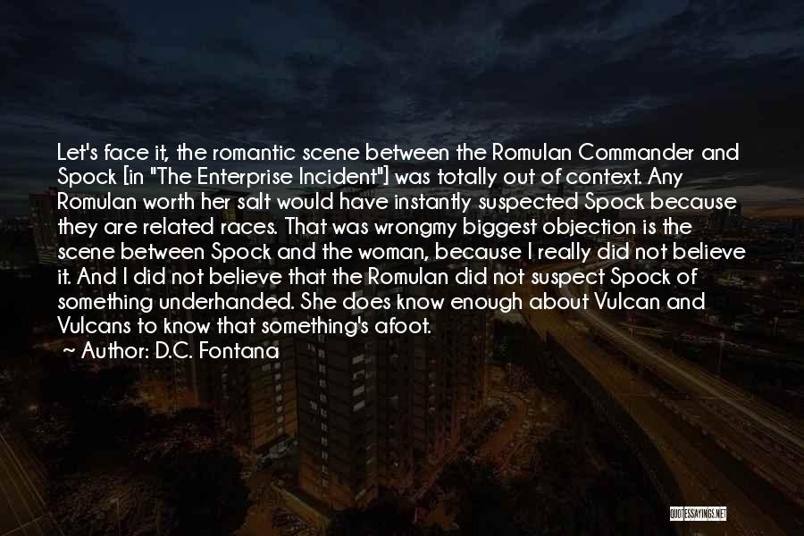 D.C. Fontana Quotes: Let's Face It, The Romantic Scene Between The Romulan Commander And Spock [in The Enterprise Incident] Was Totally Out Of