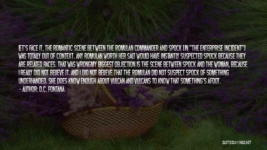 D.C. Fontana Quotes: Let's Face It, The Romantic Scene Between The Romulan Commander And Spock [in The Enterprise Incident] Was Totally Out Of