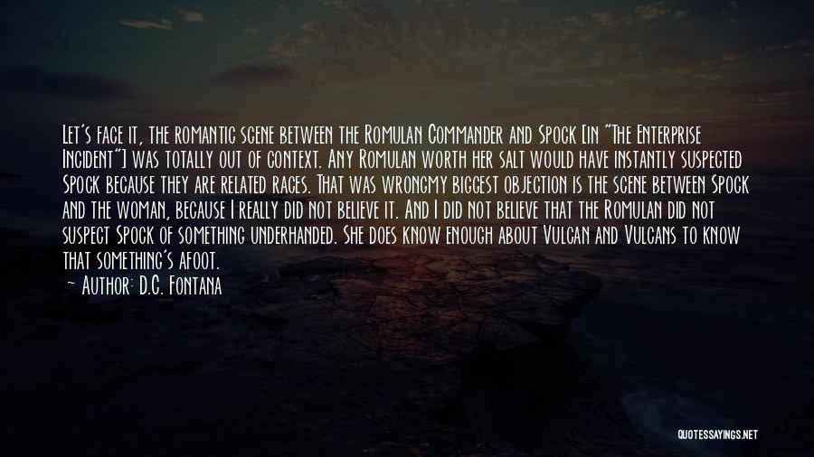 D.C. Fontana Quotes: Let's Face It, The Romantic Scene Between The Romulan Commander And Spock [in The Enterprise Incident] Was Totally Out Of